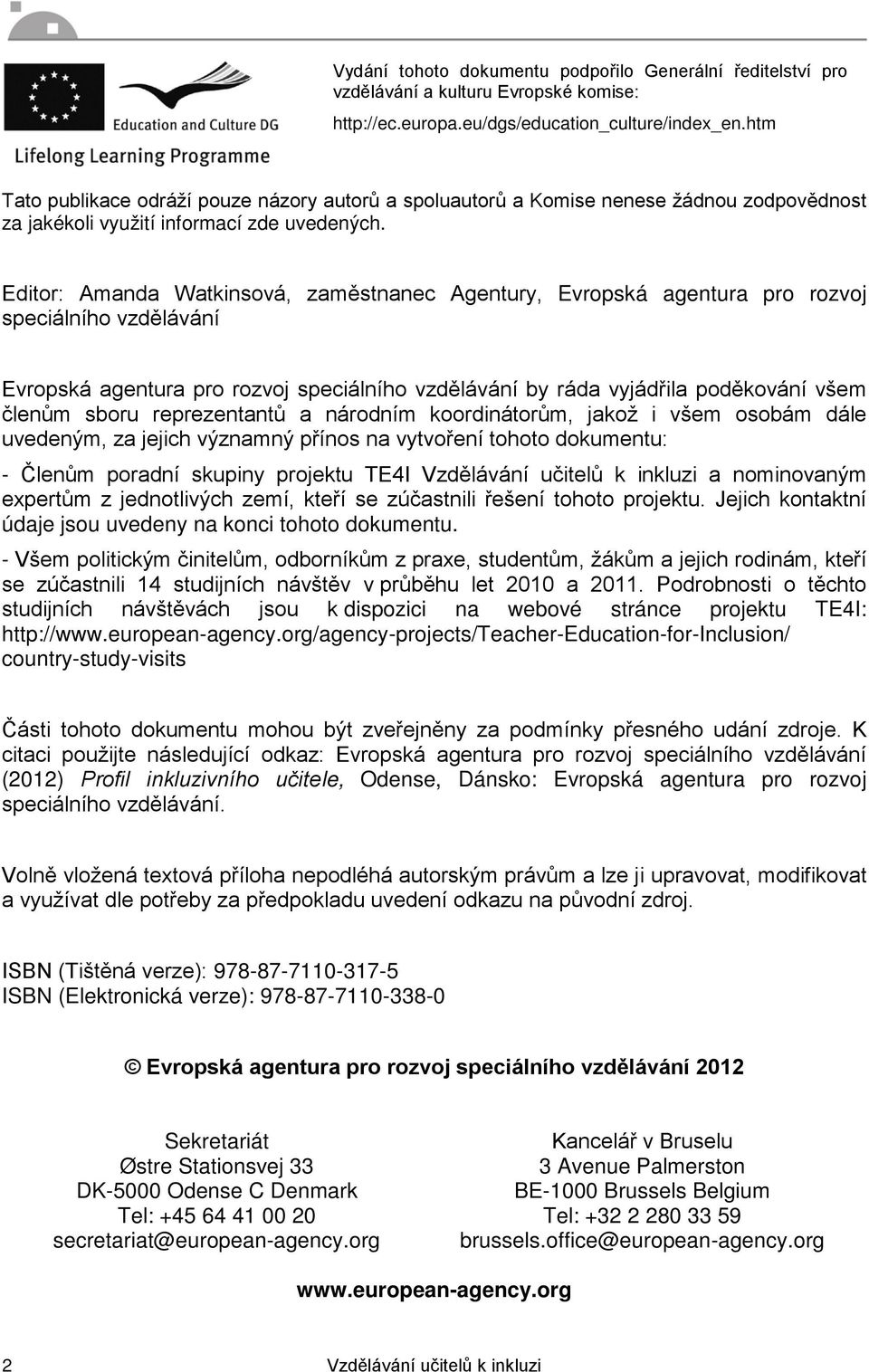 Editor: Amanda Watkinsová, zaměstnanec Agentury, Evropská agentura pro rozvoj speciálního vzdělávání Evropská agentura pro rozvoj speciálního vzdělávání by ráda vyjádřila poděkování všem členům sboru