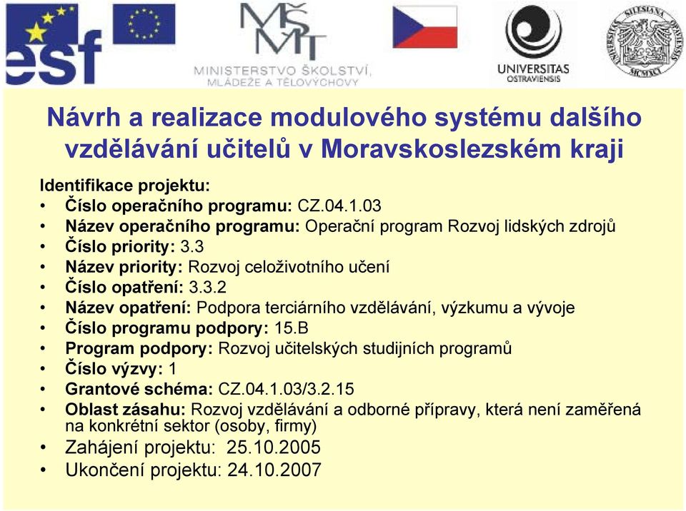 B Program podpory: Rozvoj učitelských studijních programů Číslo výzvy: 1 Grantové schéma: CZ04103/321