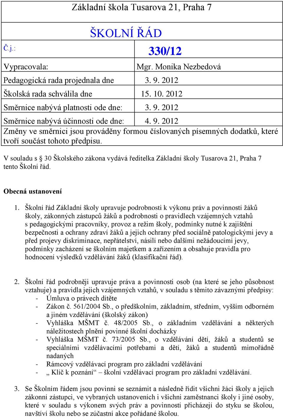 V souladu s 30 Školského zákona vydává ředitelka Základní školy Tusarova 21, Praha 7 tento Školní řád. Obecná ustanovení 1.