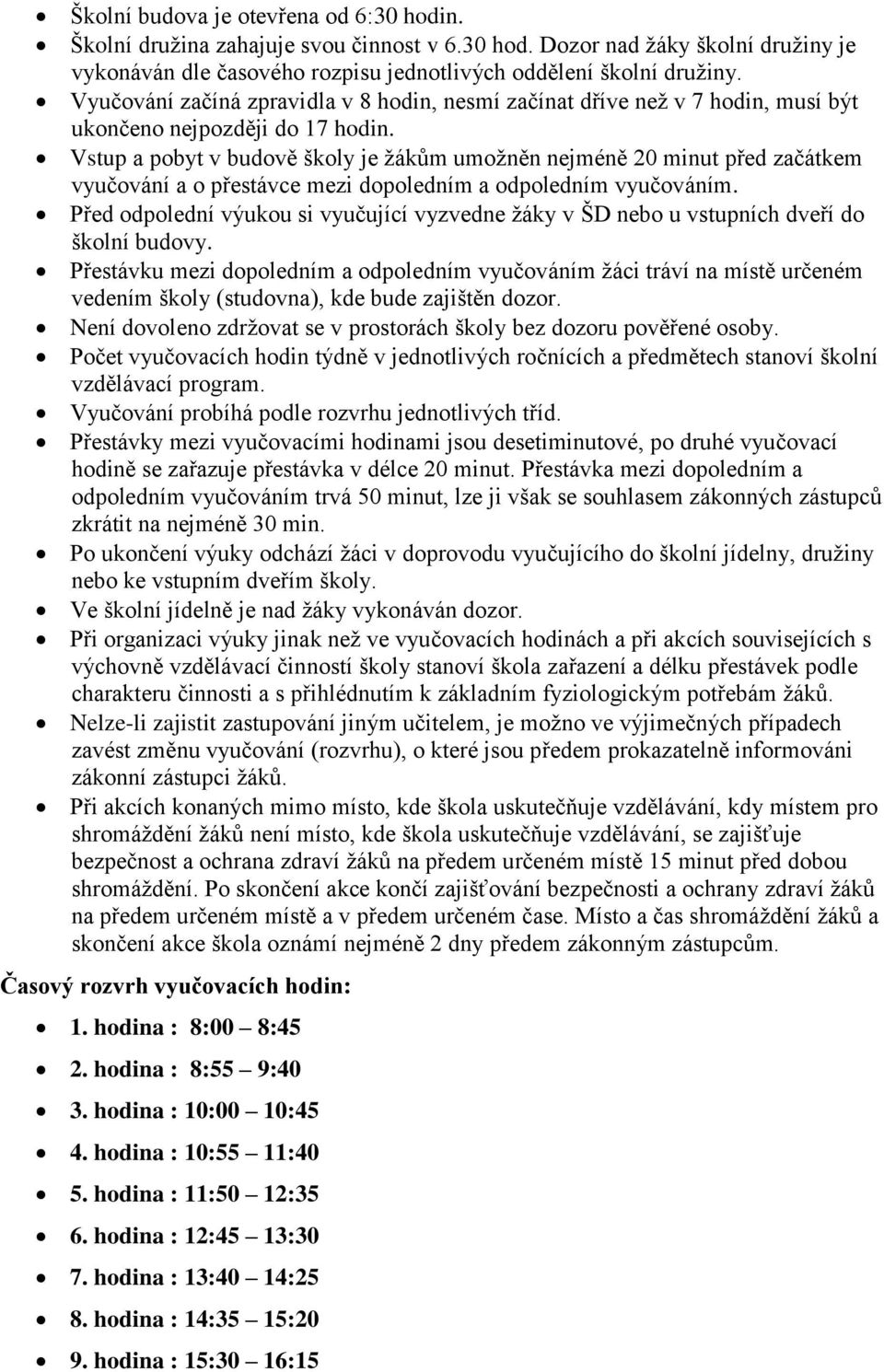 Vstup a pobyt v budově školy je žákům umožněn nejméně 20 minut před začátkem vyučování a o přestávce mezi dopoledním a odpoledním vyučováním.