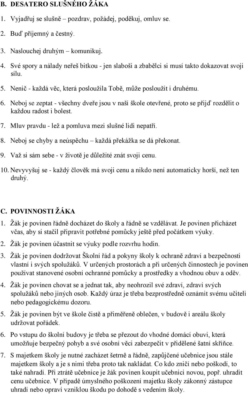 Neboj se zeptat - všechny dveře jsou v naší škole otevřené, proto se přijď rozdělit o každou radost i bolest. 7. Mluv pravdu - lež a pomluva mezi slušné lidi nepatří. 8.