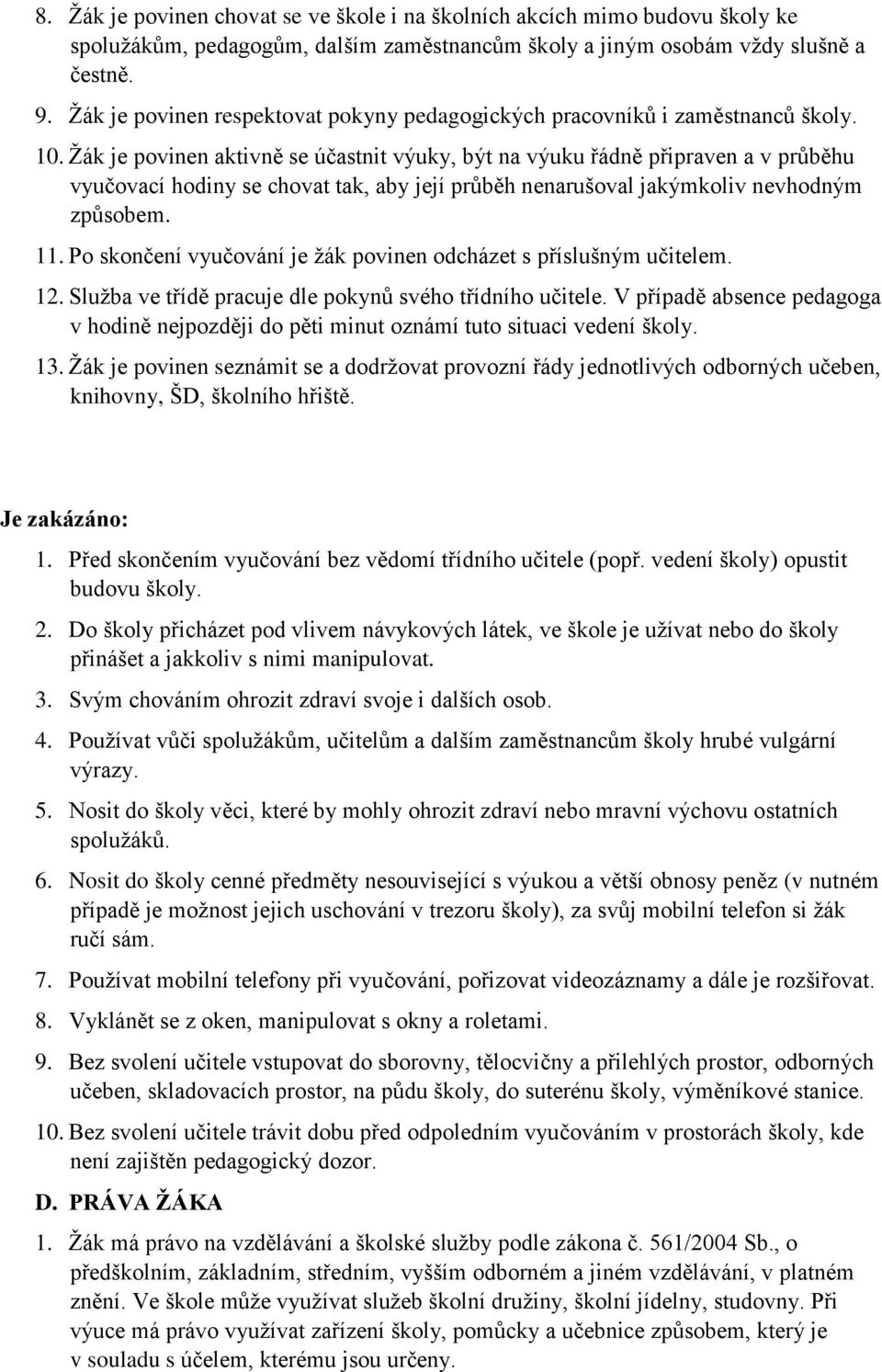 Žák je povinen aktivně se účastnit výuky, být na výuku řádně připraven a v průběhu vyučovací hodiny se chovat tak, aby její průběh nenarušoval jakýmkoliv nevhodným způsobem. 11.