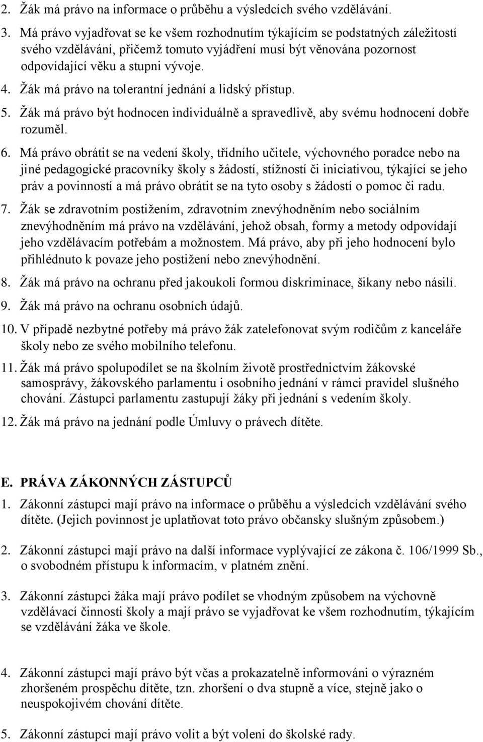 Žák má právo na tolerantní jednání a lidský přístup. 5. Žák má právo být hodnocen individuálně a spravedlivě, aby svému hodnocení dobře rozuměl. 6.