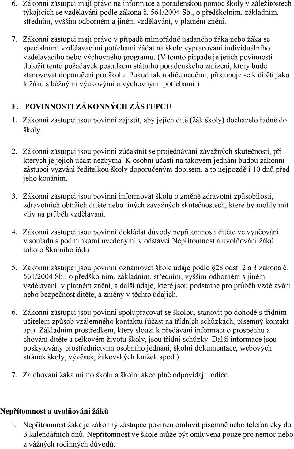 Zákonní zástupci mají právo v případě mimořádně nadaného žáka nebo žáka se speciálními vzdělávacími potřebami žádat na škole vypracování individuálního vzdělávacího nebo výchovného programu.