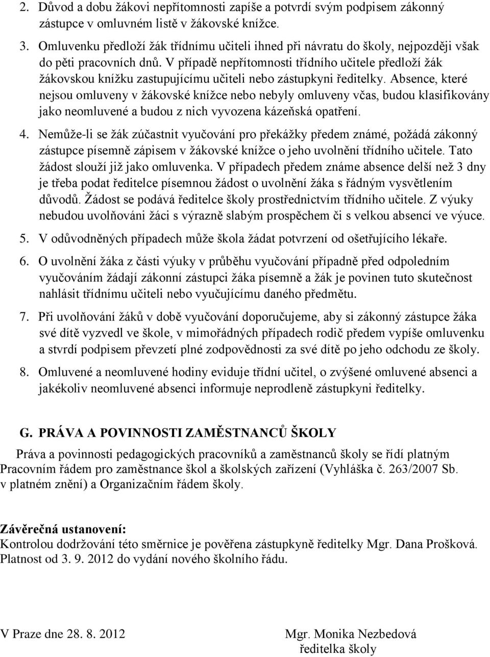 V případě nepřítomnosti třídního učitele předloží žák žákovskou knížku zastupujícímu učiteli nebo zástupkyni ředitelky.