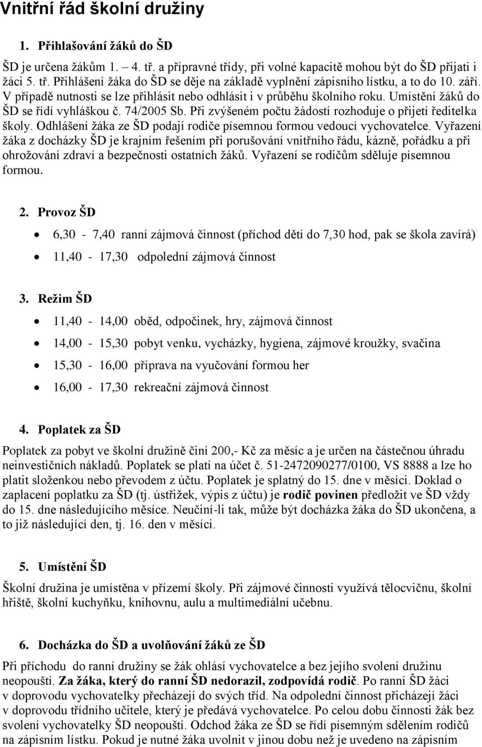 Odhlášení žáka ze ŠD podají rodiče písemnou formou vedoucí vychovatelce.