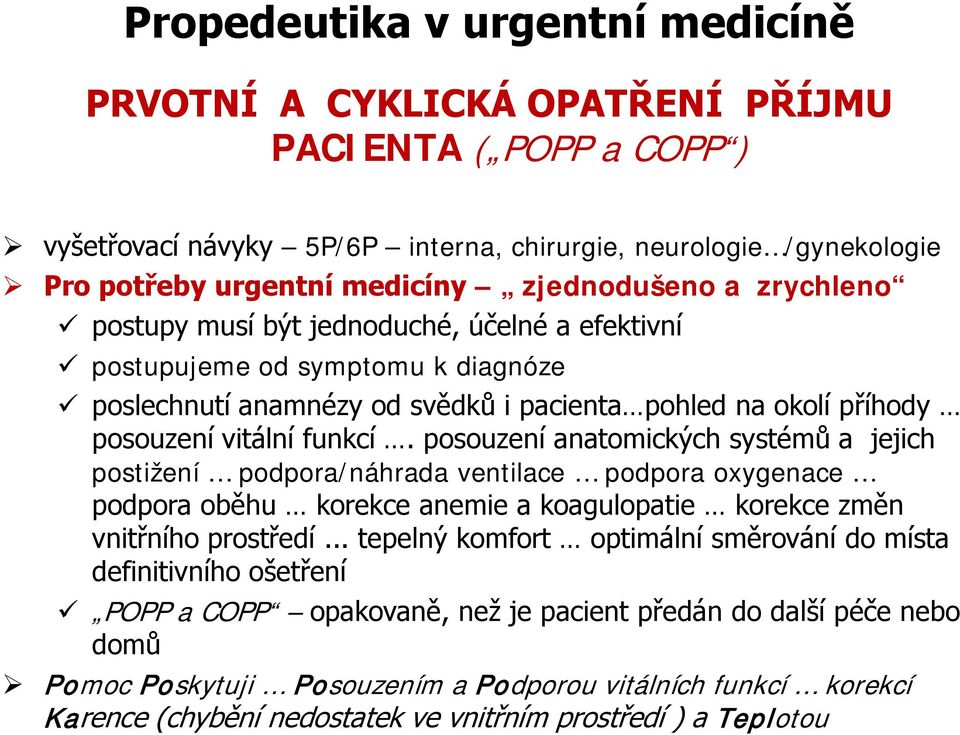 posouzení anatomických systémů a jejich postižení podpora/náhrada ventilace podpora oxygenace podpora oběhu korekce anemie a koagulopatie korekce změn vnitřního prostředí.