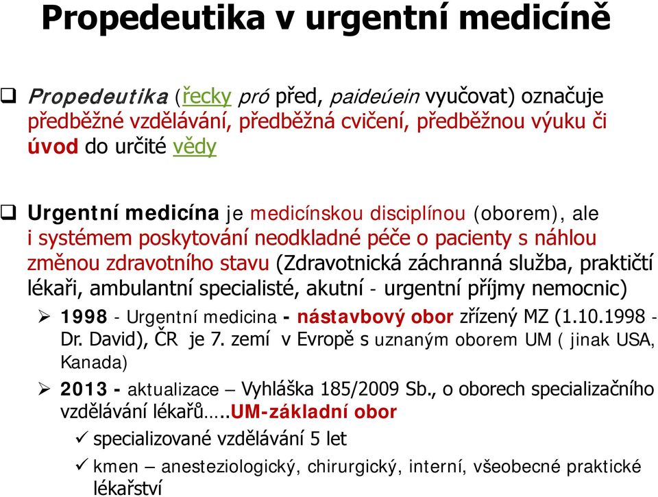 specialisté, akutní - urgentní příjmy nemocnic) 1998 - Urgentní medicina - nástavbový obor zřízený MZ (1.10.1998 - Dr. David), ČR je 7.