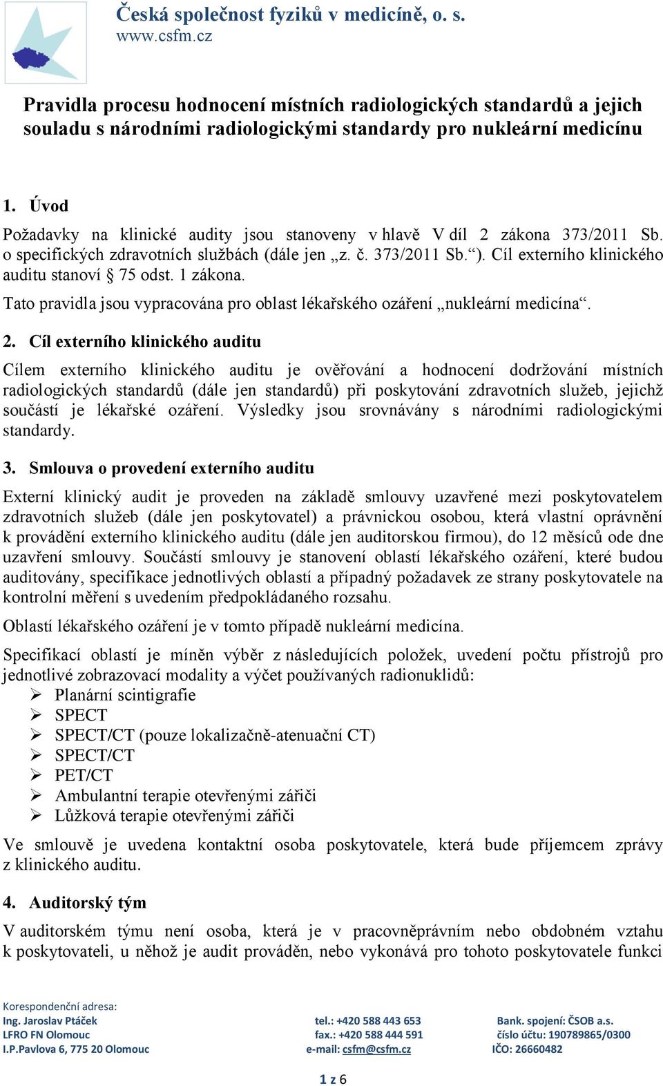 Cíl externího klinického auditu stanoví 75 odst. 1 zákona. Tato pravidla jsou vypracována pro oblast lékařského ozáření nukleární medicína. 2.