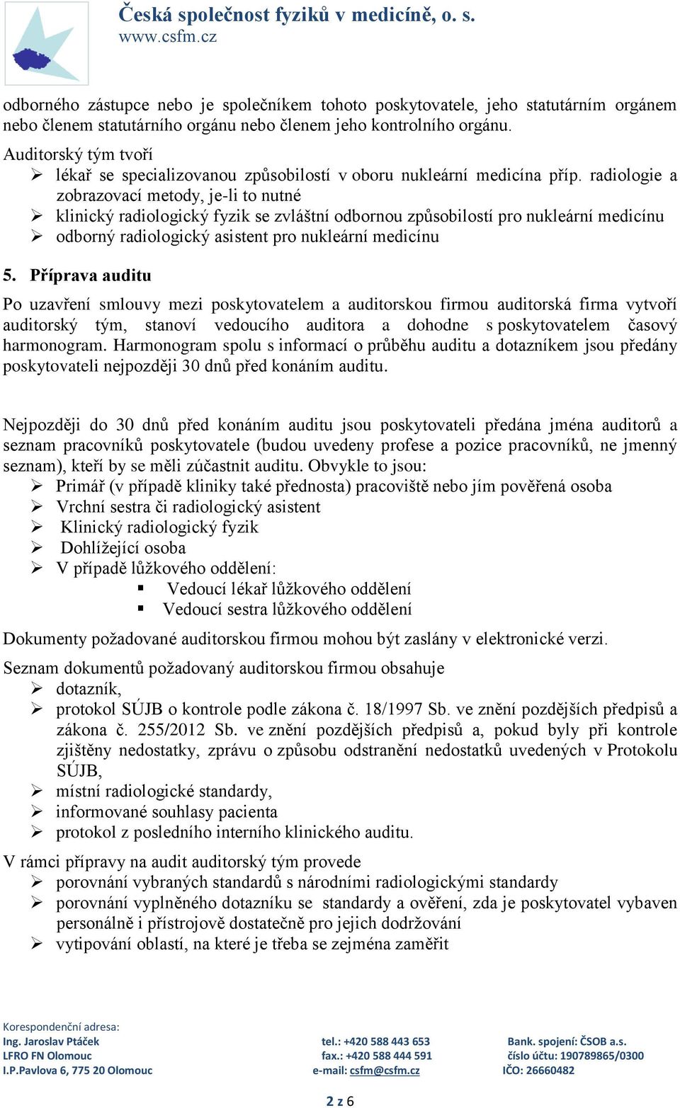 radiologie a zobrazovací metody, je-li to nutné klinický radiologický fyzik se zvláštní odbornou způsobilostí pro nukleární medicínu odborný radiologický asistent pro nukleární medicínu 5.