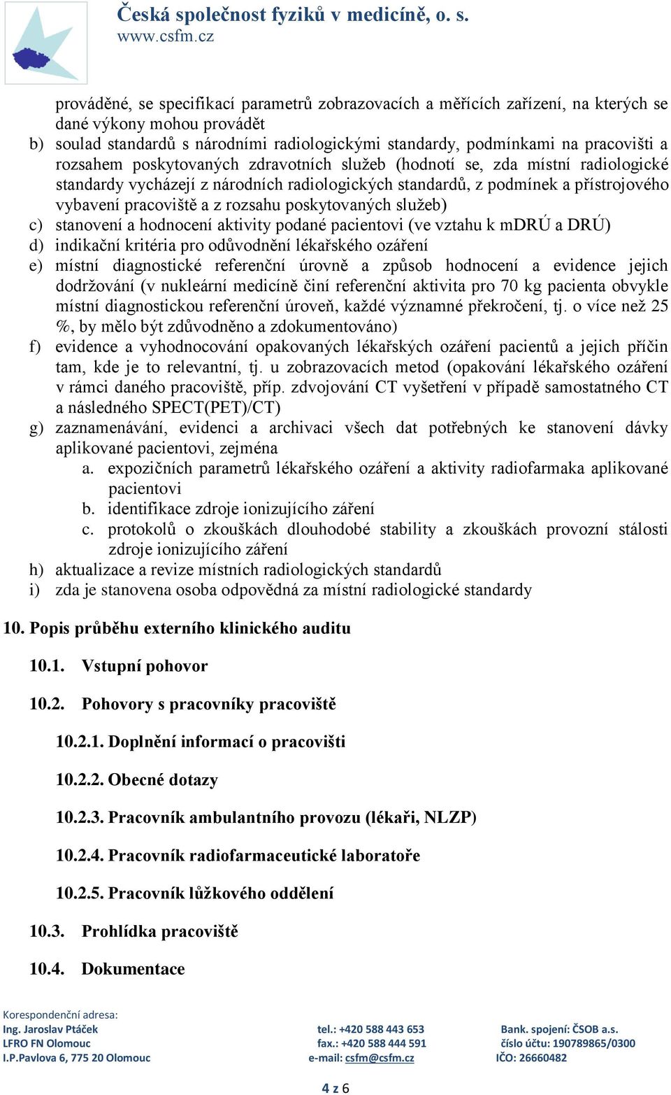 poskytovaných služeb) c) stanovení a hodnocení aktivity podané pacientovi (ve vztahu k mdrú a DRÚ) d) indikační kritéria pro odůvodnění lékařského ozáření e) místní diagnostické referenční úrovně a