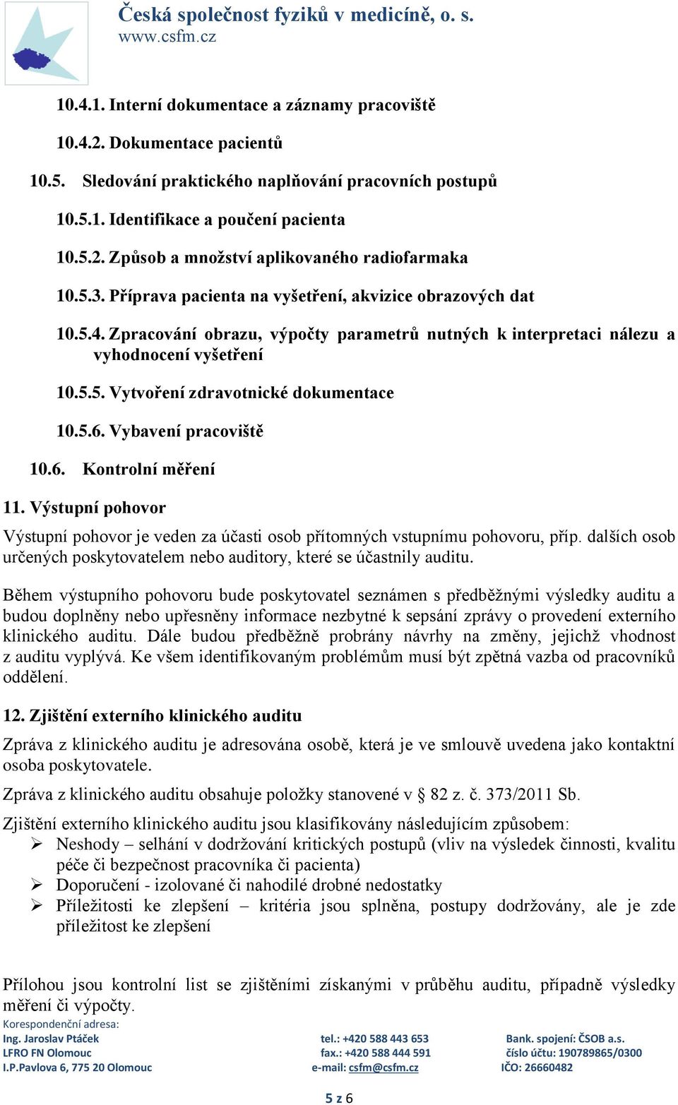 5.6. Vybavení pracoviště 10.6. Kontrolní měření 11. Výstupní pohovor Výstupní pohovor je veden za účasti osob přítomných vstupnímu pohovoru, příp.