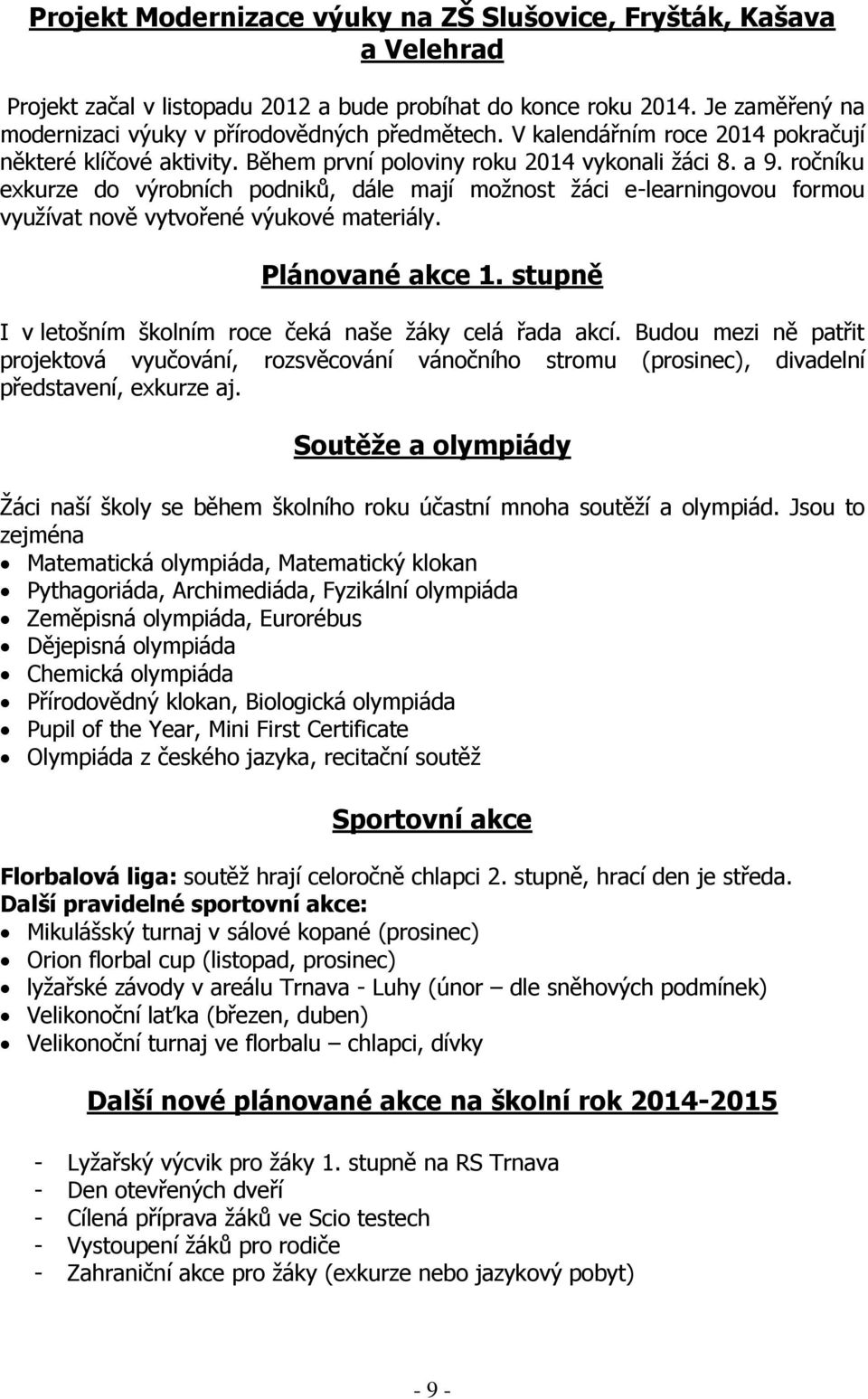 ročníku exkurze do výrobních podniků, dále mají možnost žáci e-learningovou formou využívat nově vytvořené výukové materiály. Plánované akce 1.