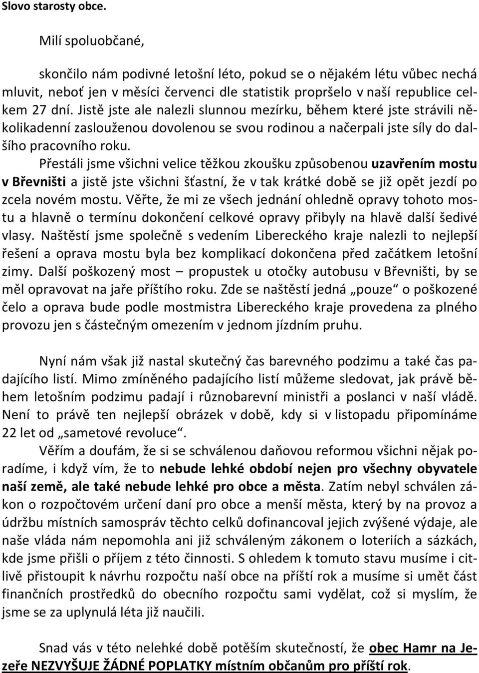 Jistě jste ale nalezli slunnou mezírku, během které jste strávili několikadenní zaslouženou dovolenou se svou rodinou a načerpali jste síly do dalšího pracovního roku.