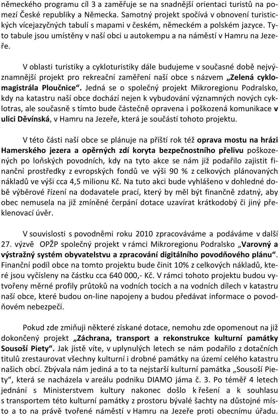 V oblasti turistiky a cykloturistiky dále budujeme v současné době nejvýznamnější projekt pro rekreační zaměření naší obce s názvem Zelená cyklomagistrála Ploučnice.
