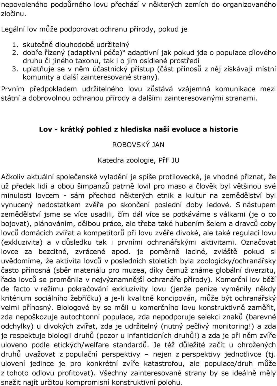 uplatňuje se v něm účastnický přístup (část přínosů z něj získávají místní komunity a další zainteresované strany).