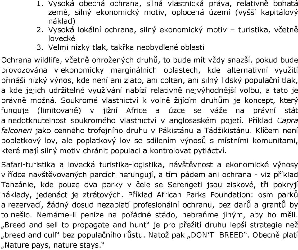 Velmi nízký tlak, takřka neobydlené oblasti Ochrana wildlife, včetně ohrožených druhů, to bude mít vždy snazší, pokud bude provozována v ekonomicky marginálních oblastech, kde alternativní využití