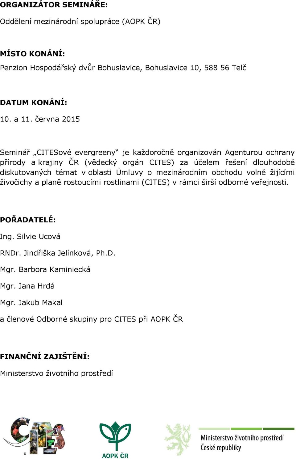 v oblasti Úmluvy o mezinárodním obchodu volně žijícími živočichy a planě rostoucími rostlinami (CITES) v rámci širší odborné veřejnosti. POŘADATELÉ: Ing. Silvie Ucová RNDr.