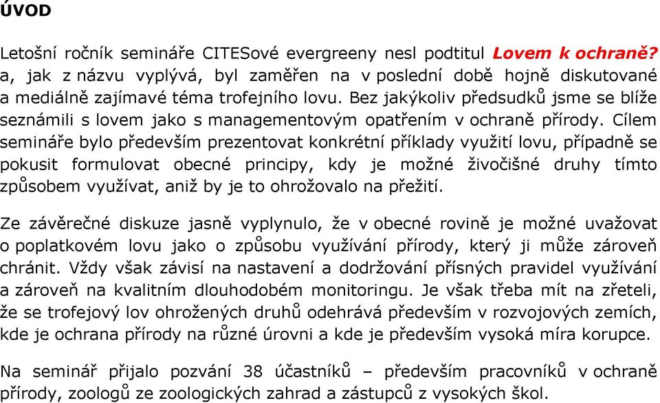 Cílem semináře bylo především prezentovat konkrétní příklady využití lovu, případně se pokusit formulovat obecné principy, kdy je možné živočišné druhy tímto způsobem využívat, aniž by je to