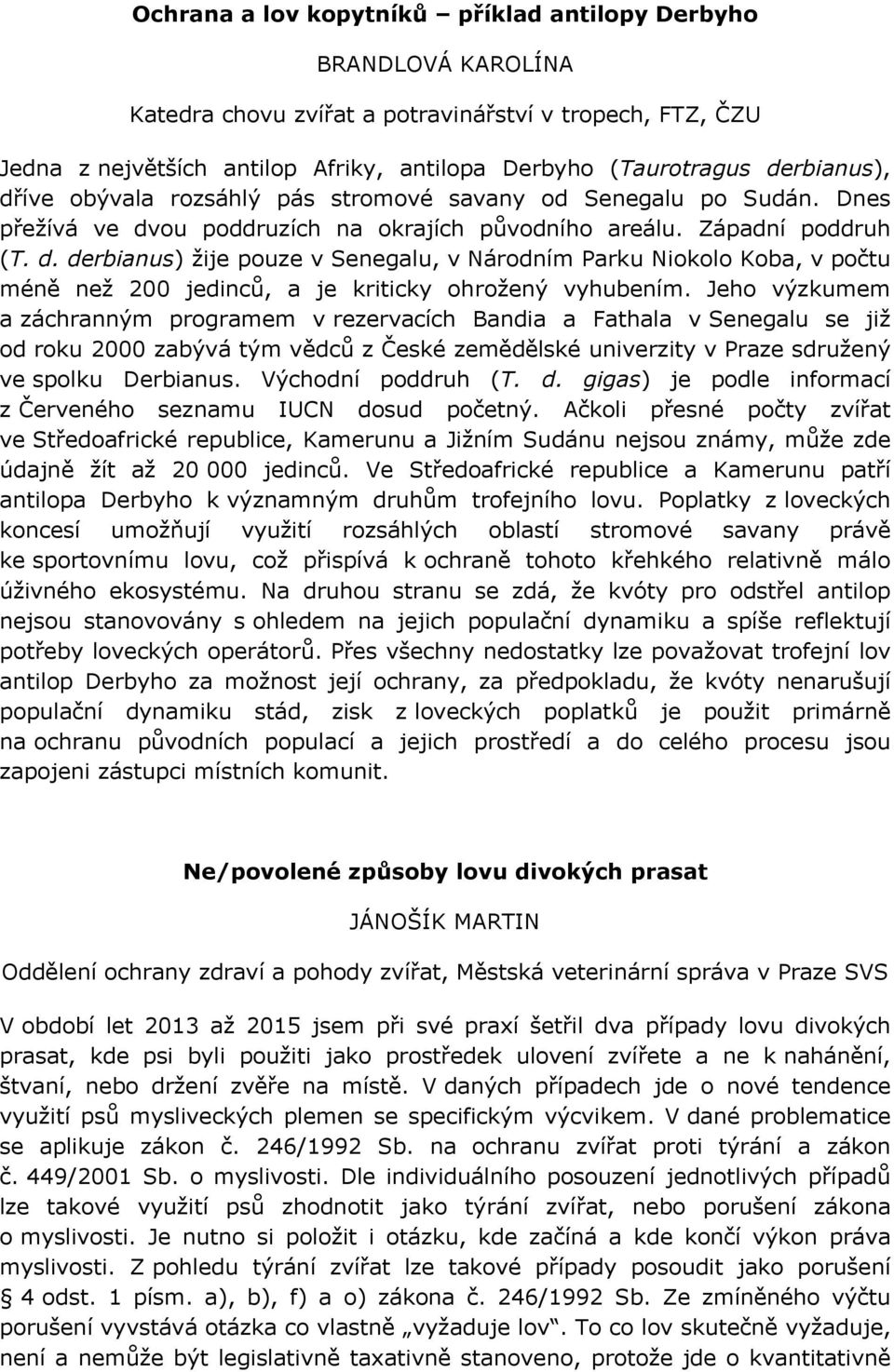 Jeho výzkumem a záchranným programem v rezervacích Bandia a Fathala v Senegalu se již od roku 2000 zabývá tým vědců z České zemědělské univerzity v Praze sdružený ve spolku Derbianus.