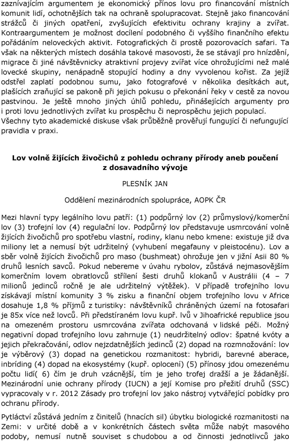 Kontraargumentem je možnost docílení podobného či vyššího finančního efektu pořádáním neloveckých aktivit. Fotografických či prostě pozorovacích safari.