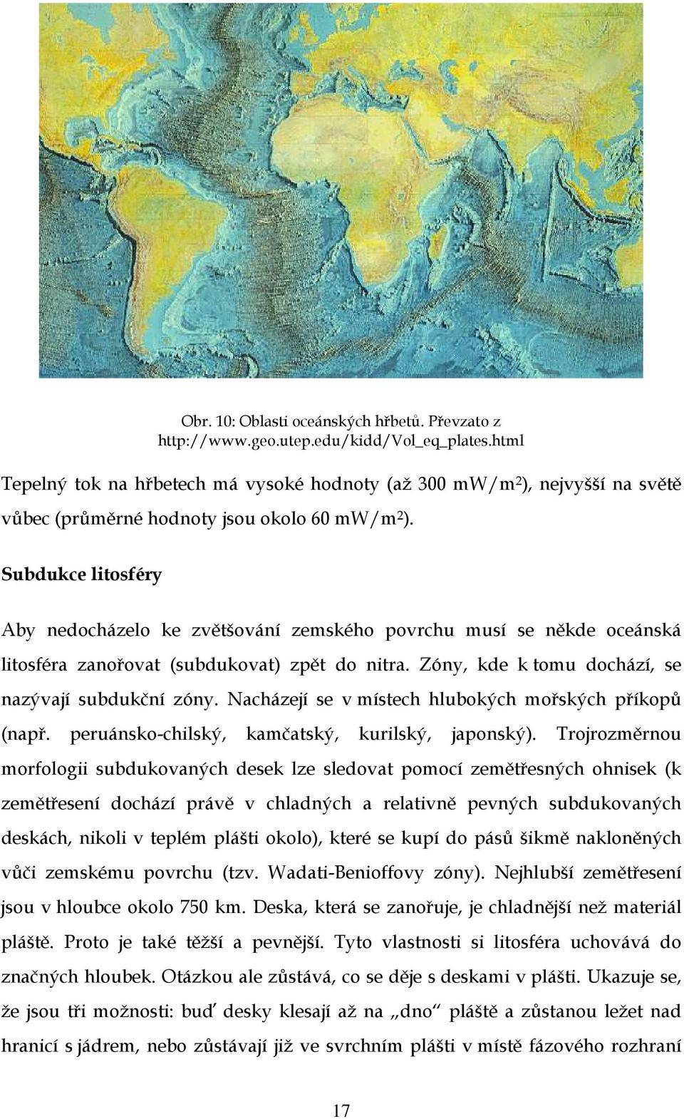 Subdukce litosféry Aby nedocházelo ke zvětšování zemského povrchu musí se někde oceánská litosféra zanořovat (subdukovat) zpět do nitra. Zóny, kde k tomu dochází, se nazývají subdukční zóny.
