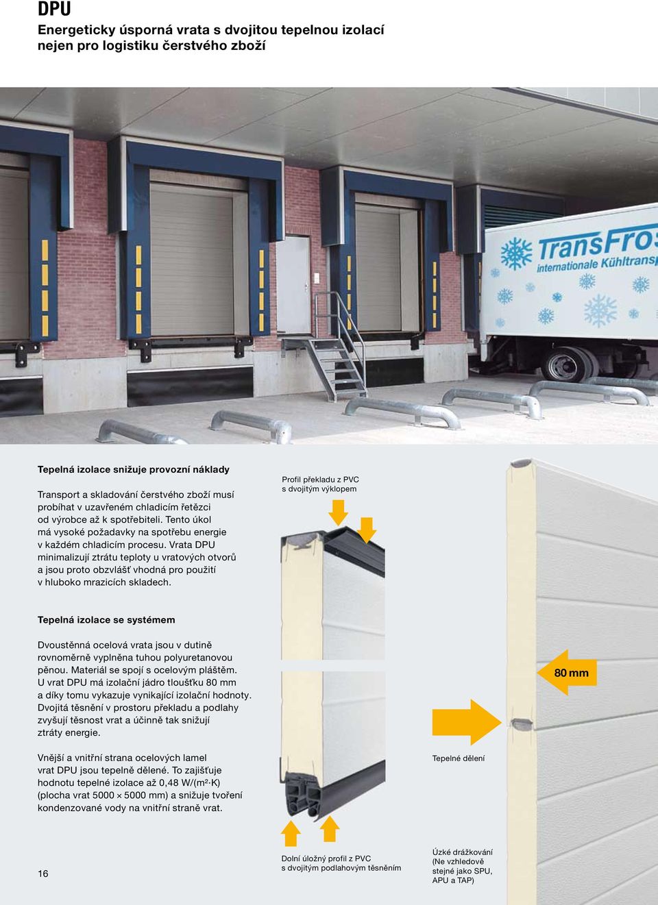 Vrata DPU minimalizují ztrátu teploty u vratových otvorů a jsou proto obzvlášť vhodná pro použití v hluboko mrazicích skladech.