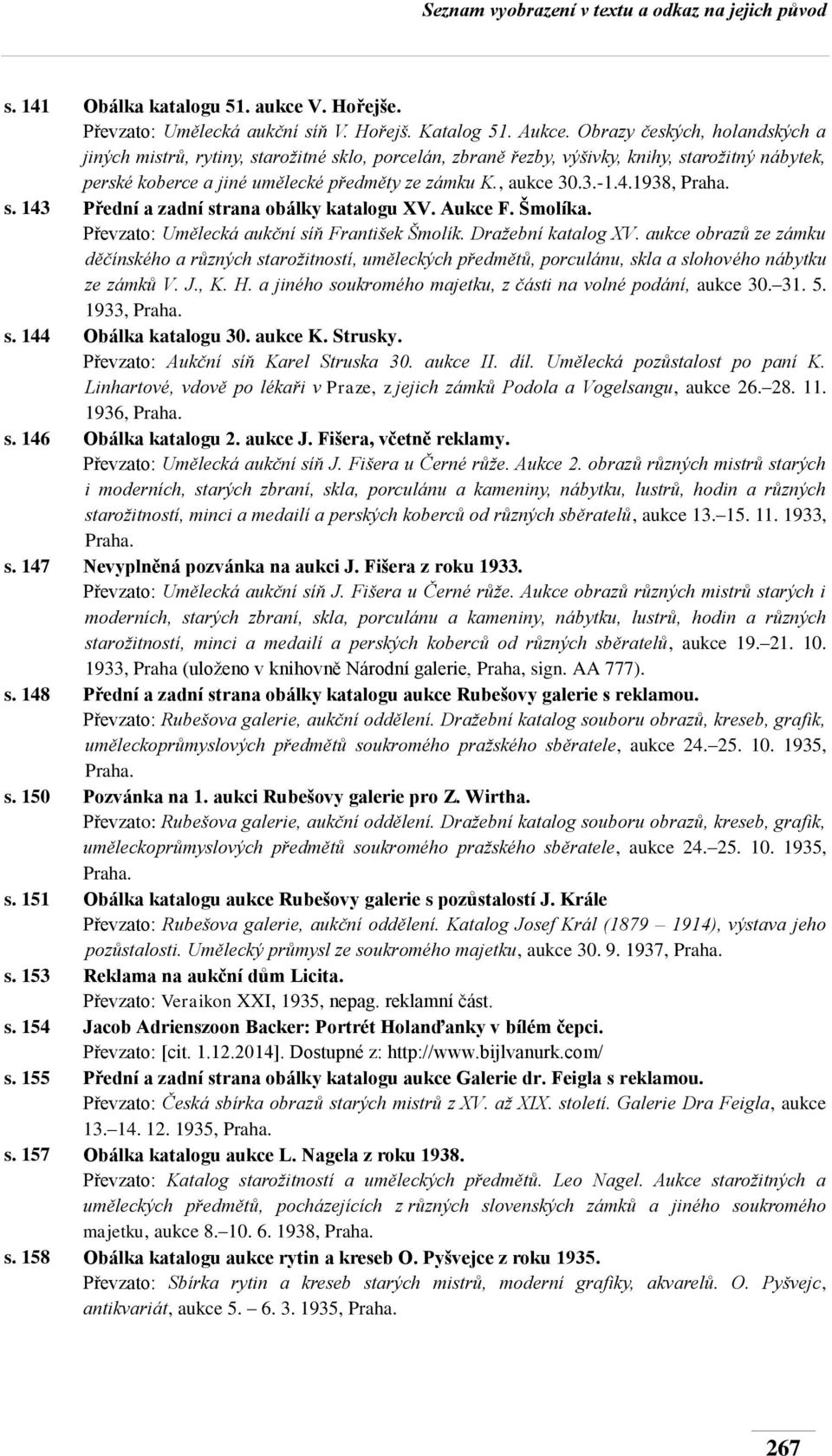 1938, s. 143 Přední a zadní strana obálky katalogu XV. Aukce F. Šmolíka. Převzato: Umělecká aukční síň František Šmolík. Dražební katalog XV.