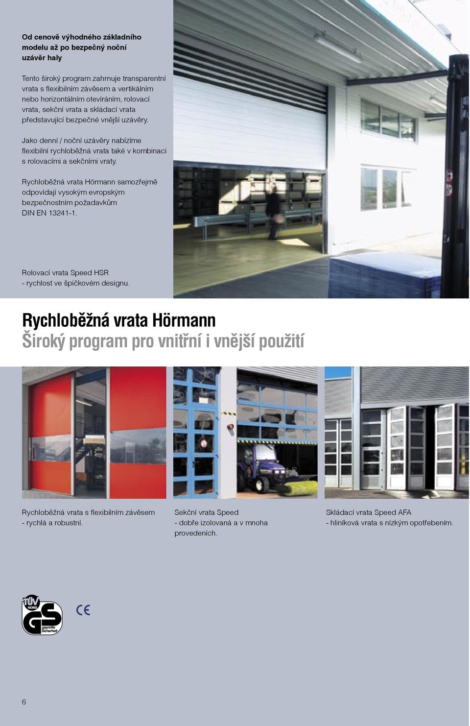 Rychloběžná vrata Hörmann samozřejmě odpovídají vysokým evropským bezpečnostním požadavkům DIN EN 13241-1. Rolovací vrata Speed HSR - rychlost ve špičkovém designu.