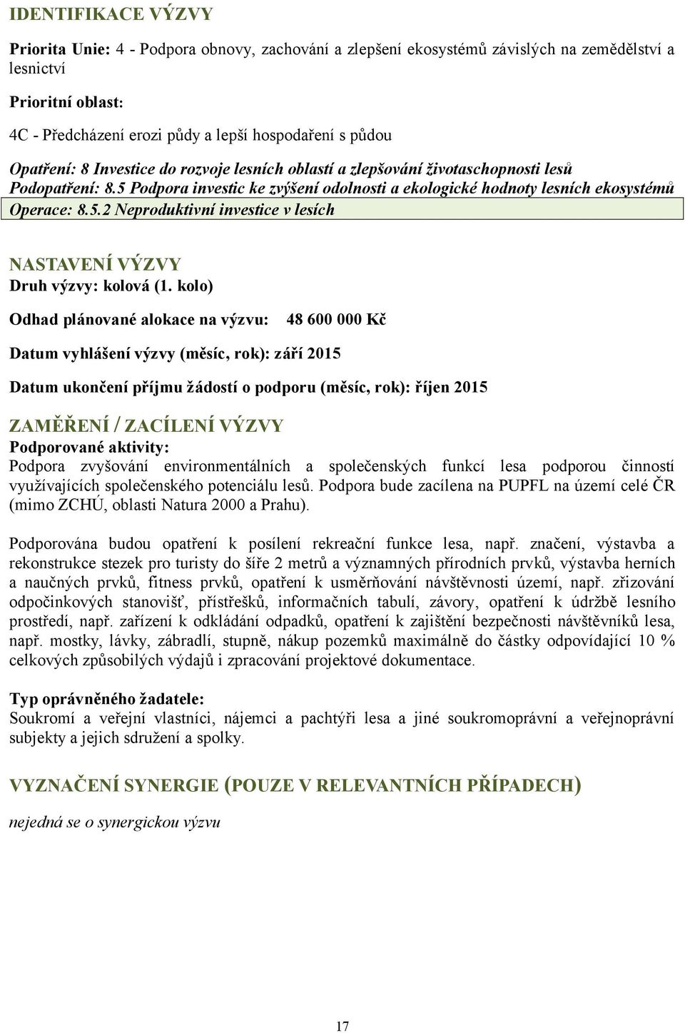 kolo) Odhad plánované alokace na výzvu: 48 600 000 Kč Datum vyhlášení výzvy (měsíc, rok): září 2015 Datum ukončení příjmu žádostí o podporu (měsíc, rok): říjen 2015 ZAMĚŘENÍ / ZACÍLENÍ VÝZVY Podpora