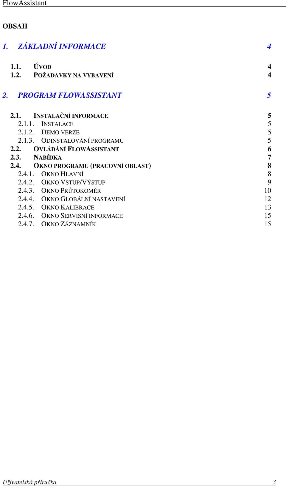 OKNO PROGRAMU (PRACOVNÍ OBLAST) 8 2.4.1. OKNO HLAVNÍ 8 2.4.2. OKNO VSTUP/VÝSTUP 9 2.4.3. OKNO PRŮTOKOMĚR 10 2.4.4. OKNO GLOBÁLNÍ NASTAVENÍ 12 2.