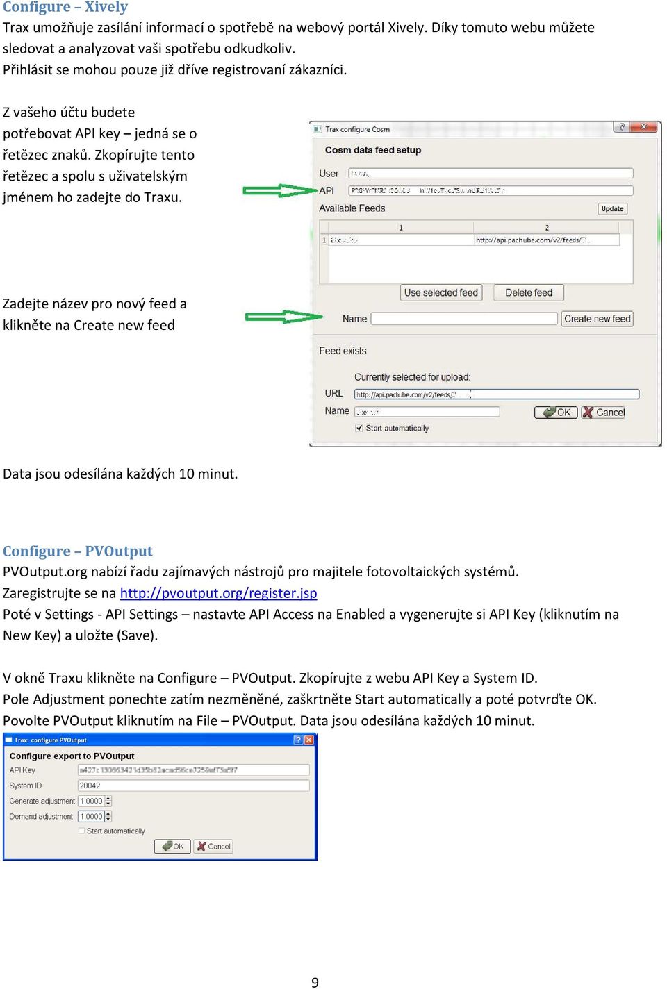 Zadejte název pro nový feed a klikněte na Create new feed Data jsou odesílána každých 10 minut. Configure PVOutput PVOutput.org nabízí řadu zajímavých nástrojů pro majitele fotovoltaických systémů.