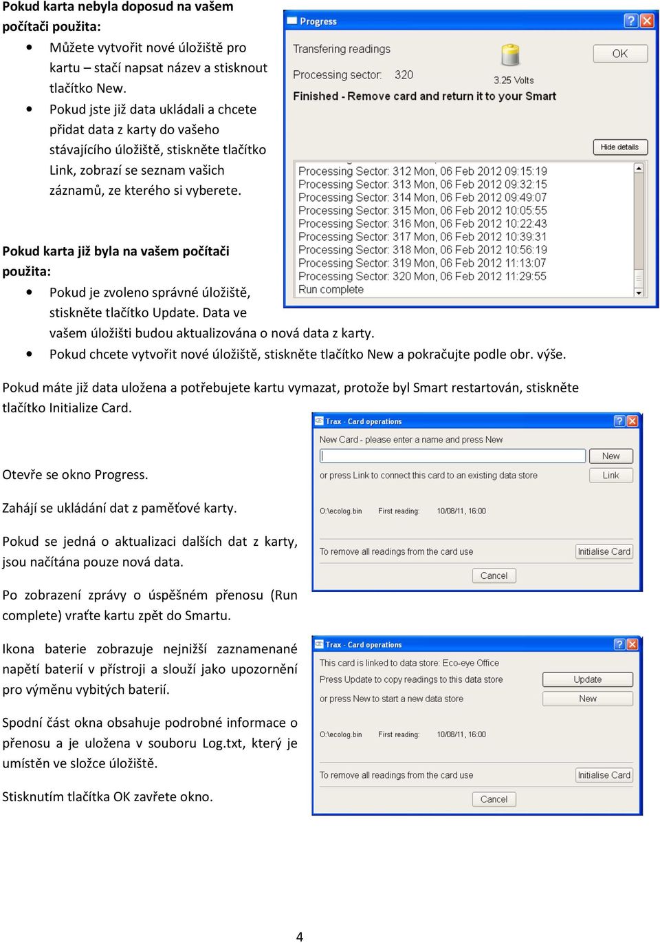 Pokud karta již byla na vašem počítači použita: Pokud je zvoleno správné úložiště, stiskněte tlačítko Update. Data ve vašem úložišti budou aktualizována o nová data z karty.