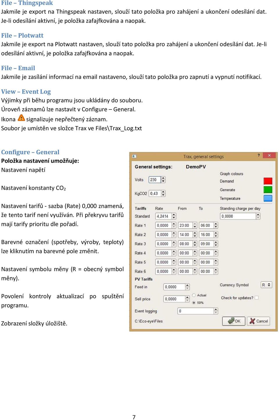 File Email Jakmile je zasílání informací na email nastaveno, slouží tato položka pro zapnutí a vypnutí notifikací. View Event Log Výjimky při běhu programu jsou ukládány do souboru.