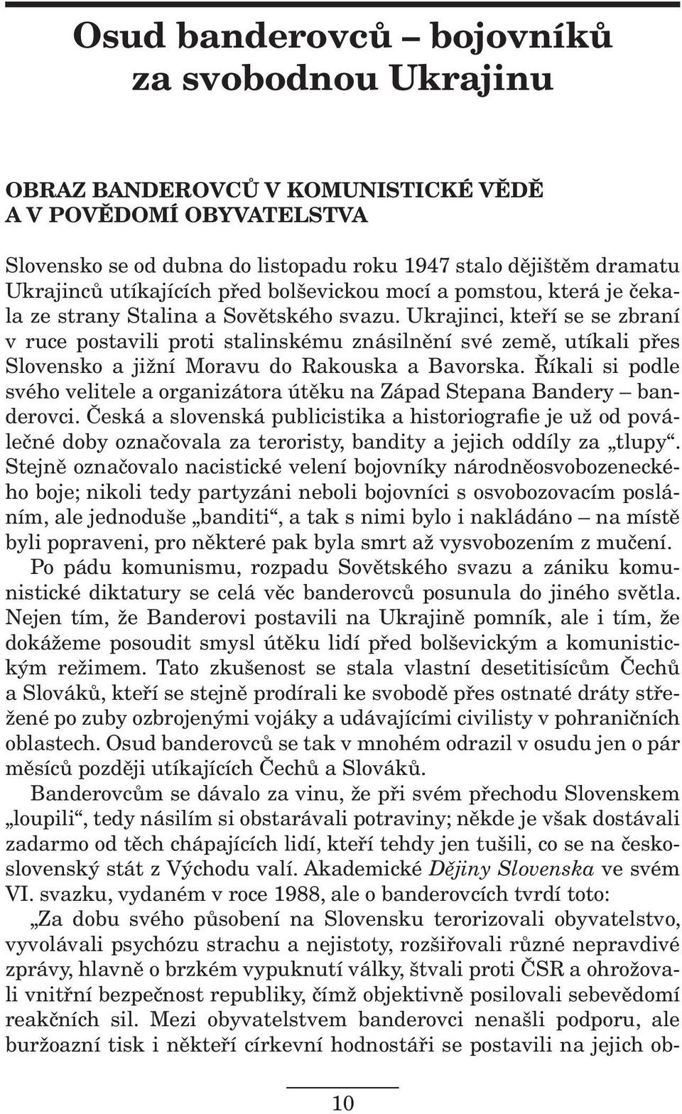 Ukrajinci, kteří se se zbraní v ruce postavili proti stalinskému znásilnění své země, utíkali přes Slovensko a jižní Moravu do Rakouska a Bavorska.