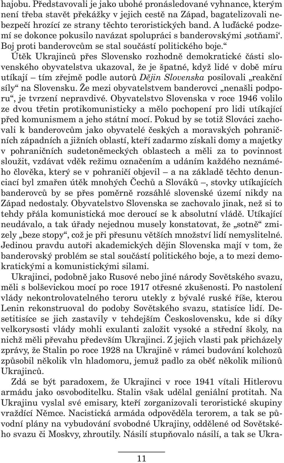 Útěk Ukrajinců přes Slovensko rozhodně demokratické části slovenského obyvatelstva ukazoval, že je špatné, když lidé v době míru utíkají tím zřejmě podle autorů Dějin Slovenska posilovali reakční