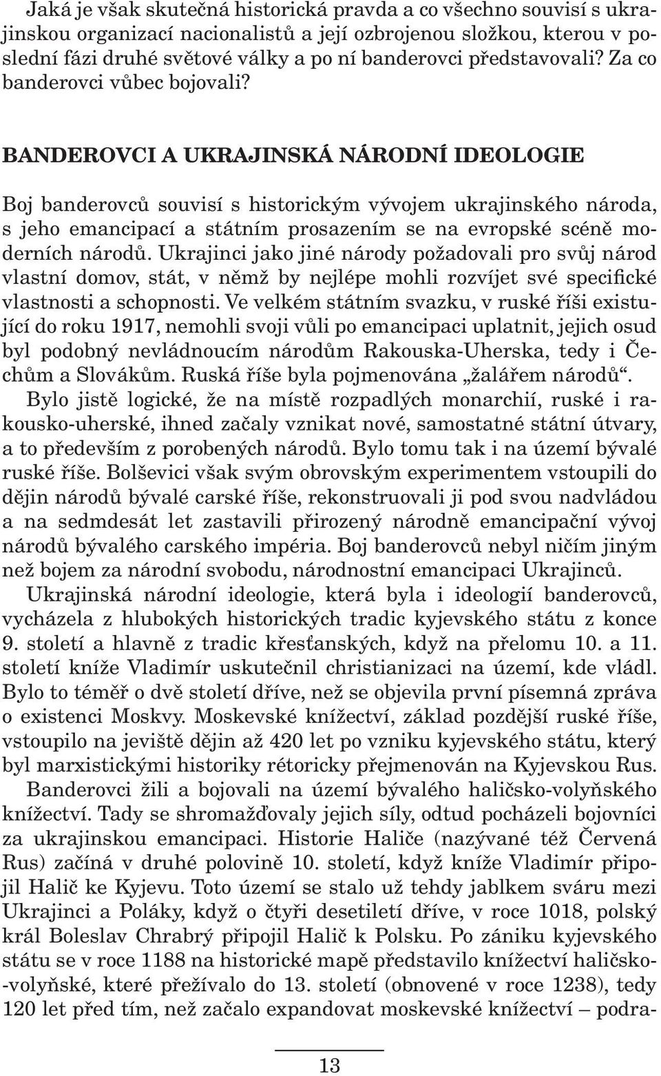 BANDEROVCI A UKRAJINSKÁ NÁRODNÍ IDEOLOGIE Boj banderovců souvisí s historickým vývojem ukrajinského národa, s jeho emancipací a státním prosazením se na evropské scéně moderních národů.