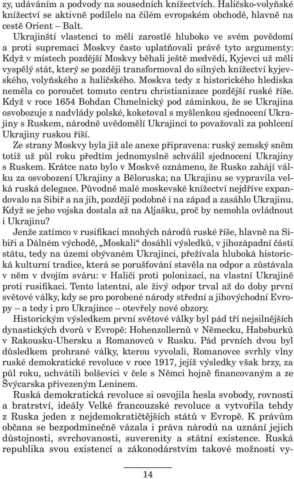 vyspělý stát, který se později transformoval do silných knížectví kyjevského, volyňského a haličského.