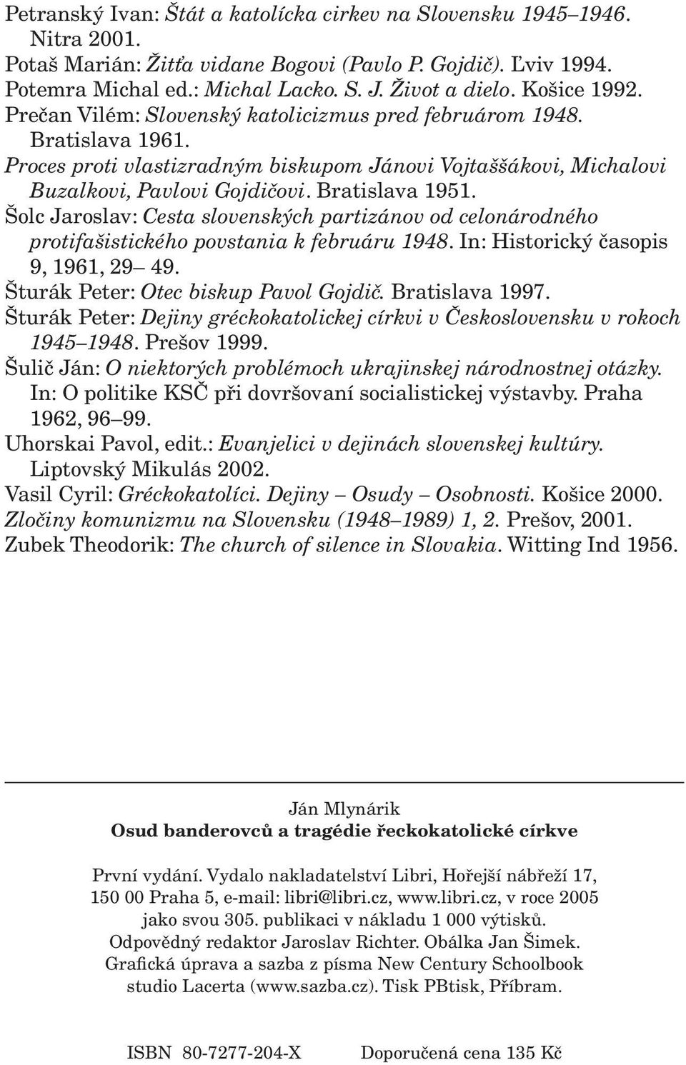 Bratislava 1951. Šolc Jaroslav: Cesta slovenských partizánov od celonárodného protifašistického povstania k februáru 1948. In: Historický časopis 9, 1961, 29 49.