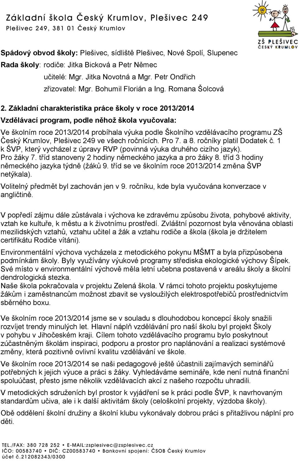 Základní charakteristika práce školy v roce 2013/2014 Vzdělávací program, podle něhož škola vyučovala: Ve školním roce 2013/2014 probíhala výuka podle Školního vzdělávacího programu ZŠ Český Krumlov,