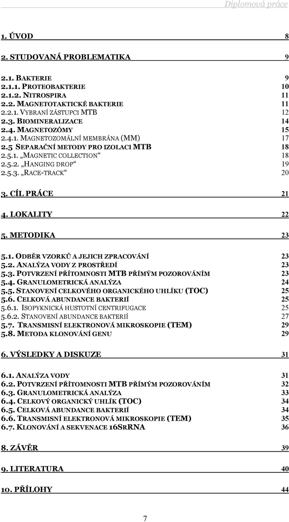 LOKALITY 22 5. METODIKA 23 5.1. ODBĚR VZORKŮ A JEJICH ZPRACOVÁNÍ 23 5.2. ANALÝZA VODY Z PROSTŘEDÍ 23 5.3. POTVRZENÍ PŘÍTOMNOSTI MTB PŘÍMÝM POZOROVÁNÍM 23 5.4. GRANULOMETRICKÁ ANALÝZA 24 5.5. STANOVENÍ CELKOVÉHO ORGANICKÉHO UHLÍKU (TOC) 25 5.