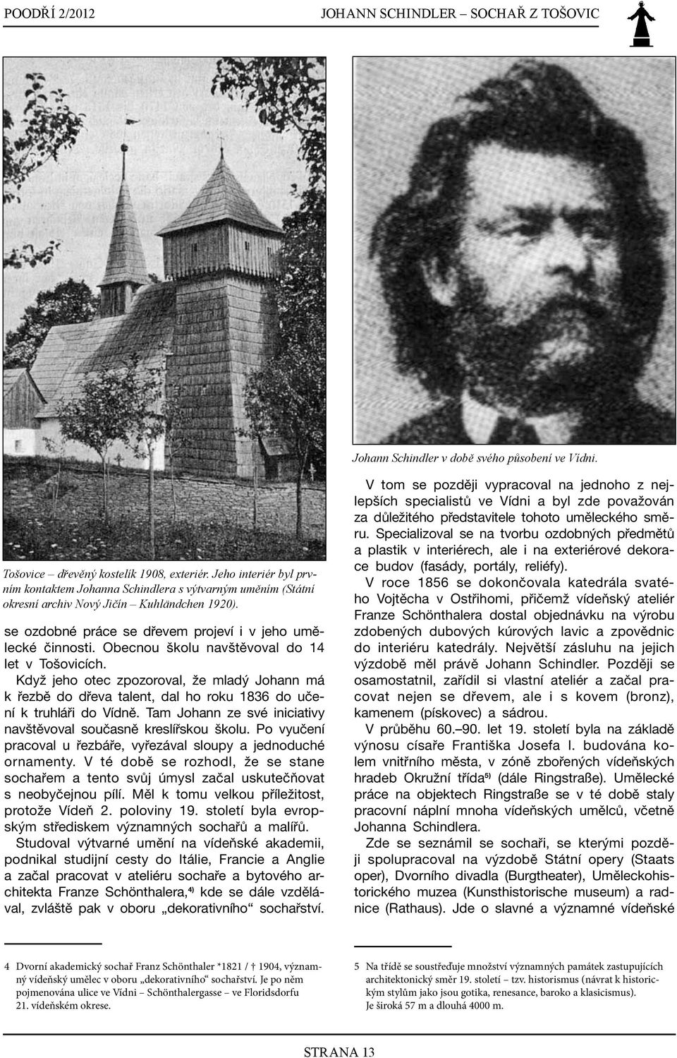 Obecnou školu navštěvoval do 14 let v Tošovicích. Když jeho otec zpozoroval, že mladý Johann má k řezbě do dřeva talent, dal ho roku 1836 do učení k truhláři do Vídně.