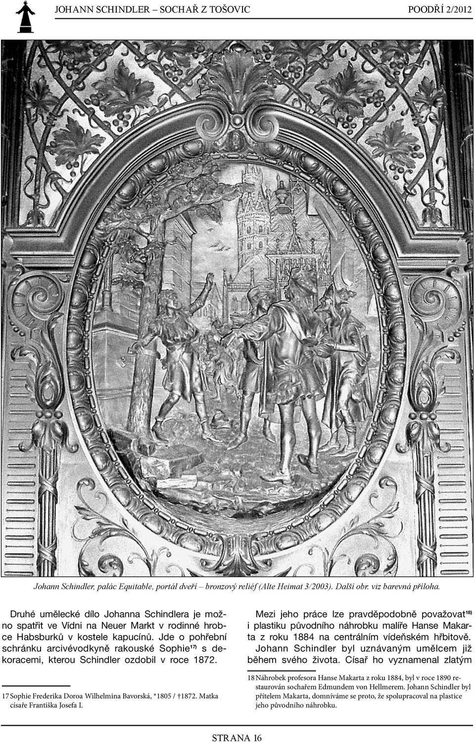 Jde o pohřební schránku arcivévodkyně rakouské Sophie 17) s dekoracemi, kterou Schindler ozdobil v roce 1872. 17 Sophie Frederika Doroa Wilhelmina Bavorská, *1805 / 1872.