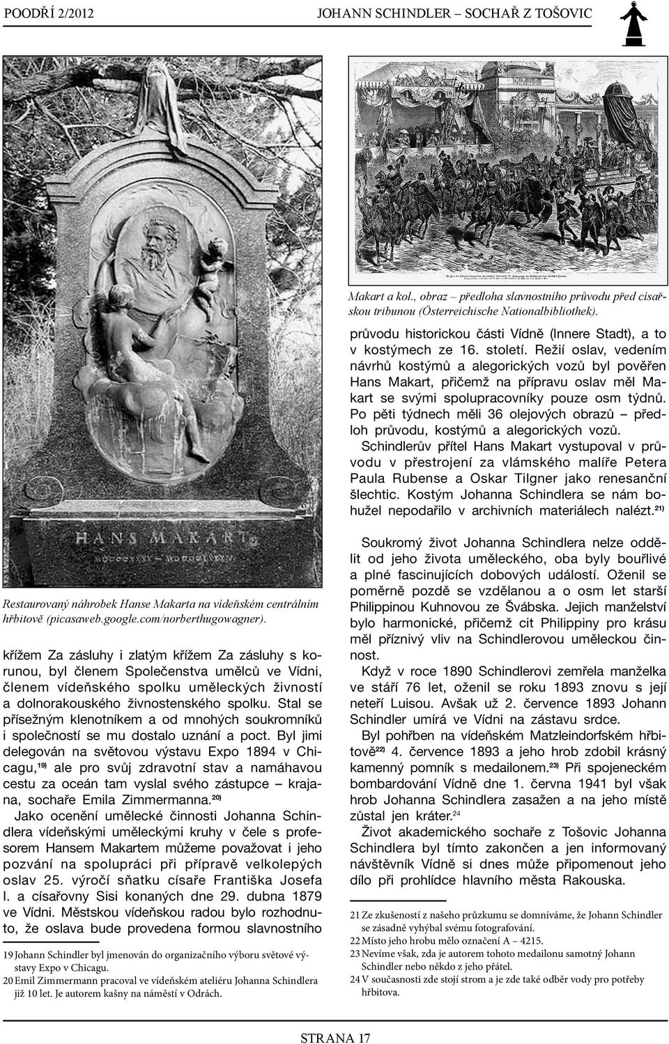 Režií oslav, vedením návrhů kostýmů a alegorických vozů byl pověřen Hans Makart, přičemž na přípravu oslav měl Makart se svými spolupracovníky pouze osm týdnů.