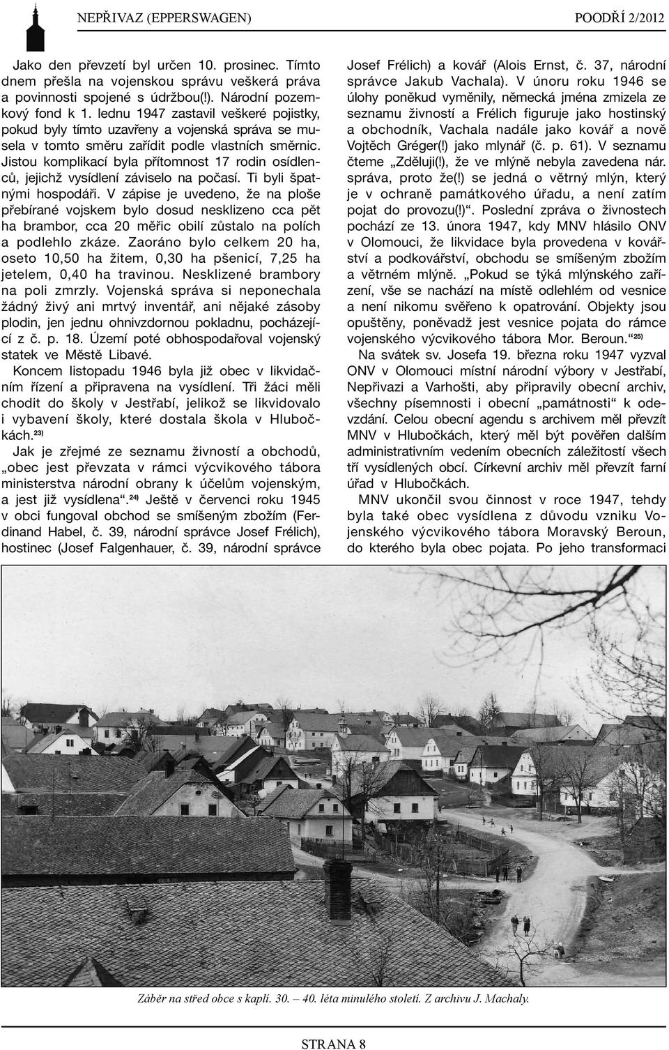 Jistou komplikací byla přítomnost 17 rodin osídlenců, jejichž vysídlení záviselo na počasí. Ti byli špatnými hospodáři.