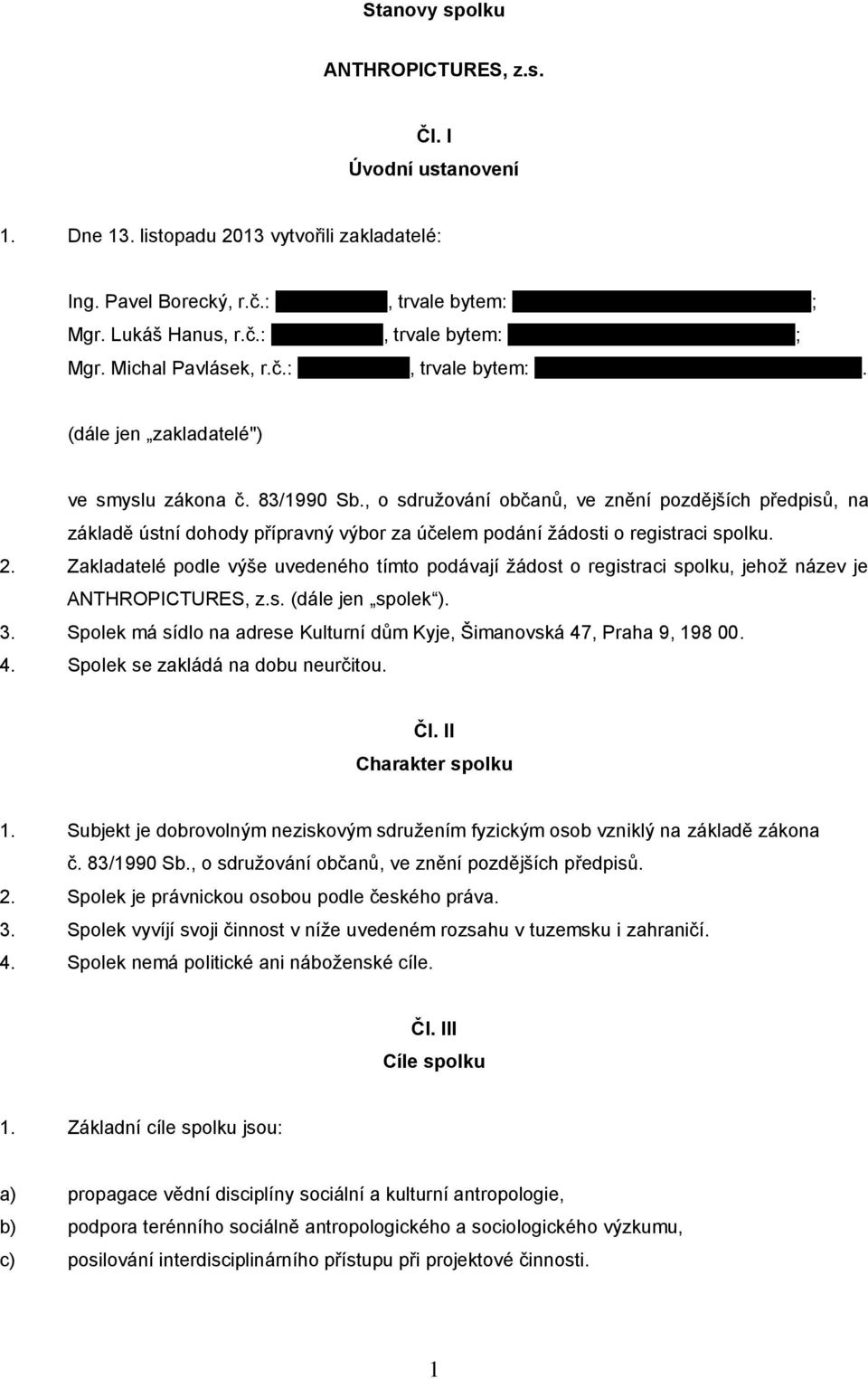 (dále jen zakladatelé") ve smyslu zákona č. 83/1990 Sb., o sdružování občanů, ve znění pozdějších předpisů, na základě ústní dohody přípravný výbor za účelem podání žádosti o registraci spolku. 2.