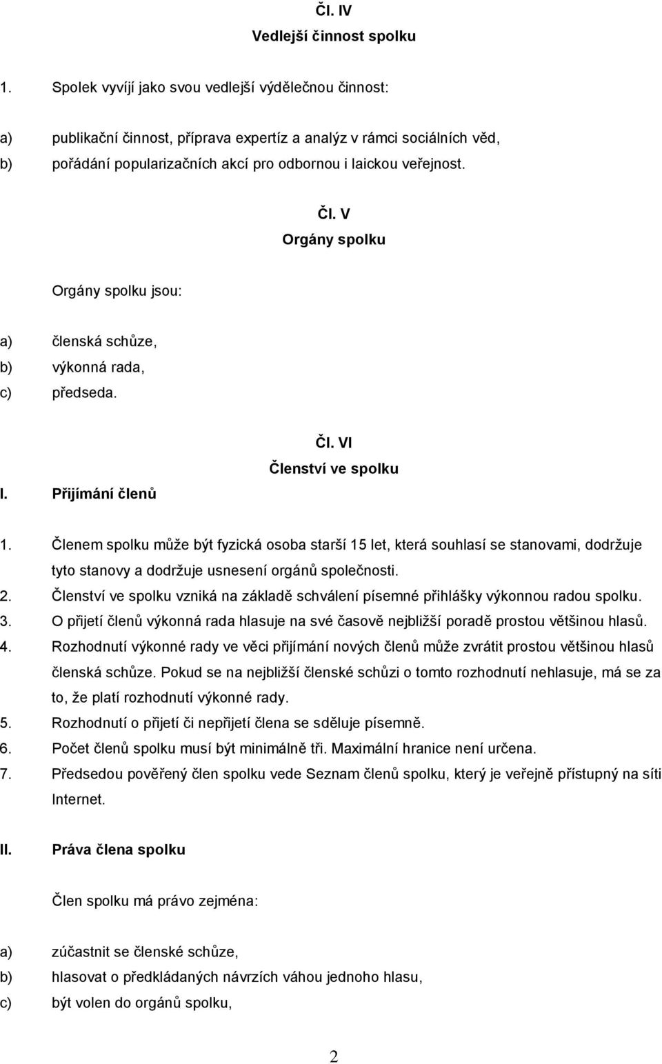 V Orgány spolku Orgány spolku jsou: a) členská schůze, b) výkonná rada, c) předseda. I. Přijímání členů Čl. VI Členství ve spolku 1.