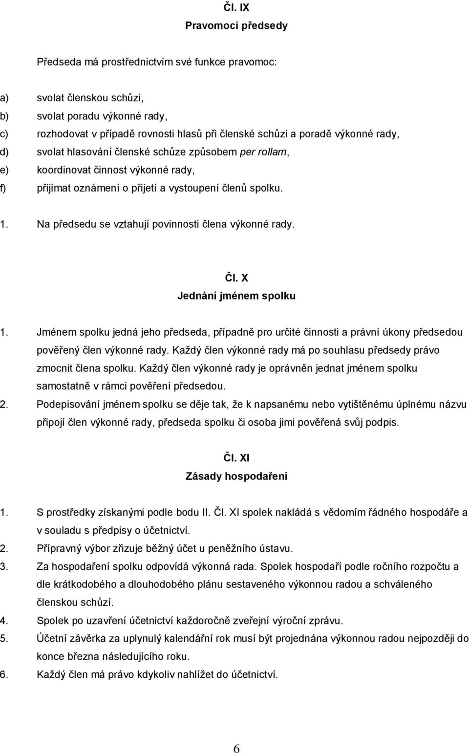 Na předsedu se vztahují povinnosti člena výkonné rady. Čl. X Jednání jménem spolku 1.