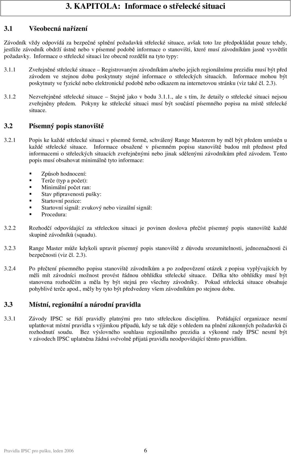 stanovišti, které musí závodníkům jasně vysvětlit požadavky. Informace o střelecké situaci lze obecně rozdělit na tyto typy: 3.1.