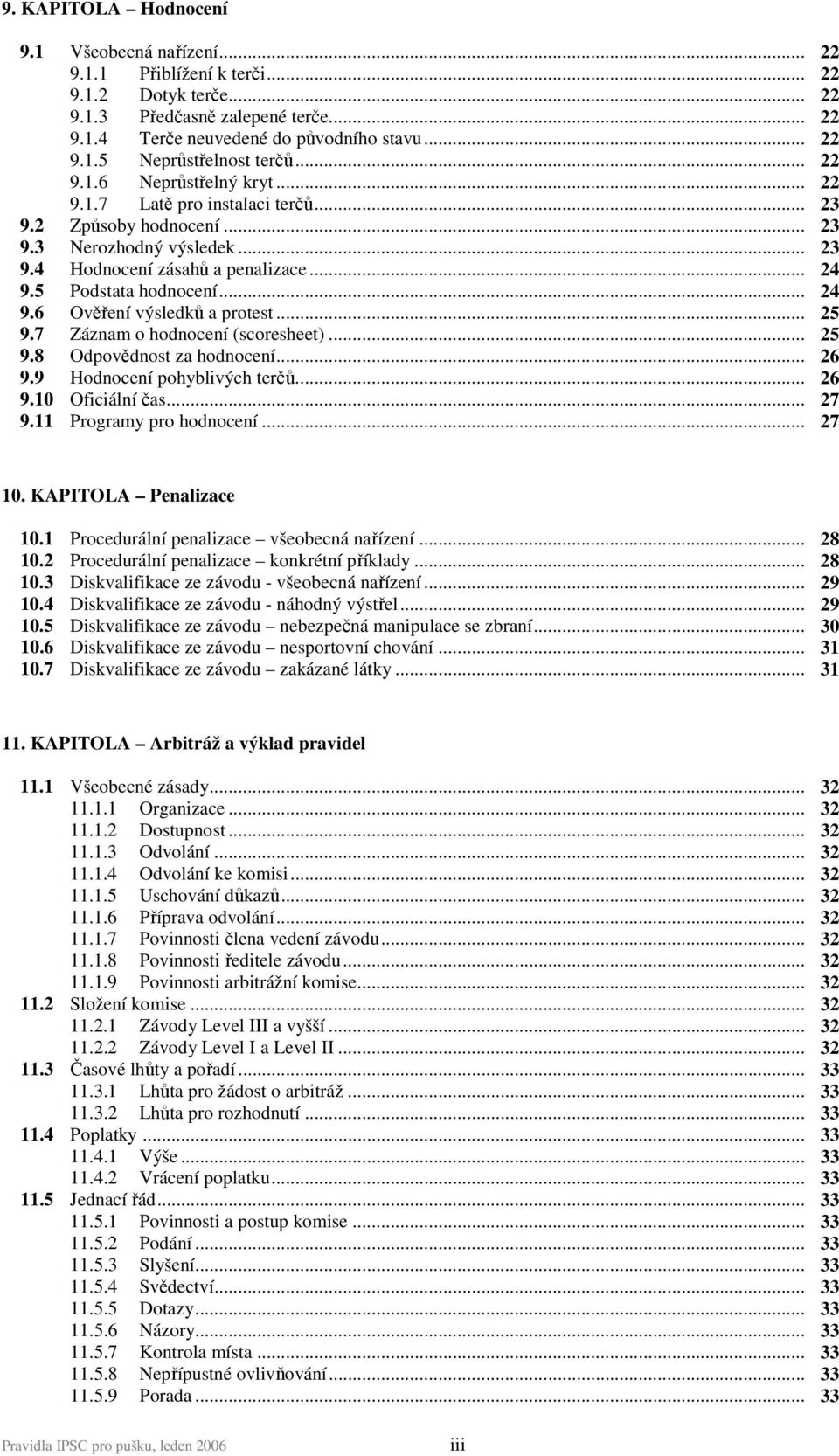 5 Podstata hodnocení... 24 9.6 Ověření výsledků a protest... 25 9.7 Záznam o hodnocení (scoresheet)... 25 9.8 Odpovědnost za hodnocení... 26 9.9 Hodnocení pohyblivých terčů... 26 9.10 Oficiální čas.
